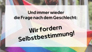 Read more about the article Und immer wieder die Frage nach dem Geschlecht: Wir fordern Selbstbestimmung!